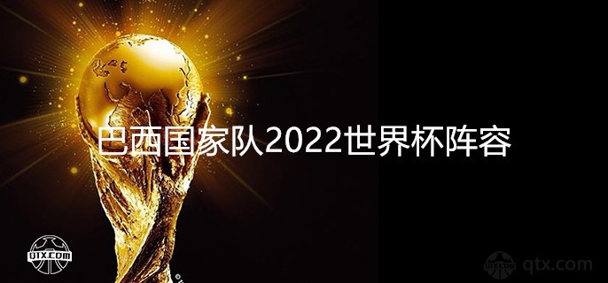 巴西国家队2022世界杯阵容主力大名单一览（最新）